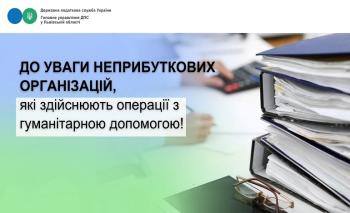 До уваги неприбуткових організацій, які здійснюють операції з гуманітарною допомогою!  